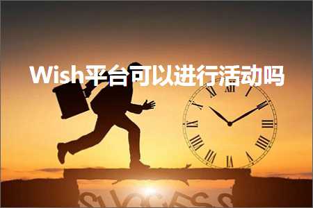 璺ㄥ鐢靛晢鐭ヨ瘑:Wish骞冲彴鍙互杩涜娲诲姩鍚? width=